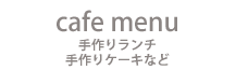 Cafe menu 手作りランチ 手作りケーキなど